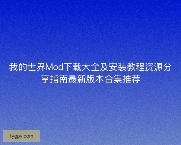 我的世界Mod下载大全及安装教程资源分享指南最新版本合集推荐